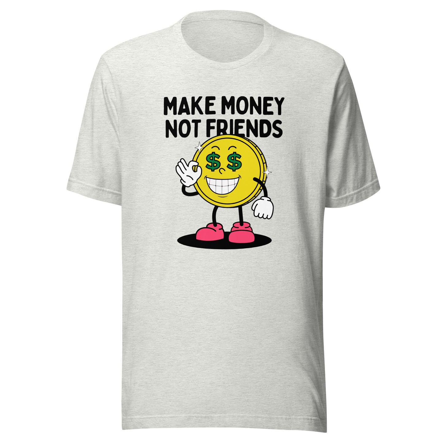 Make Money Not Friends Unisex t-shirt