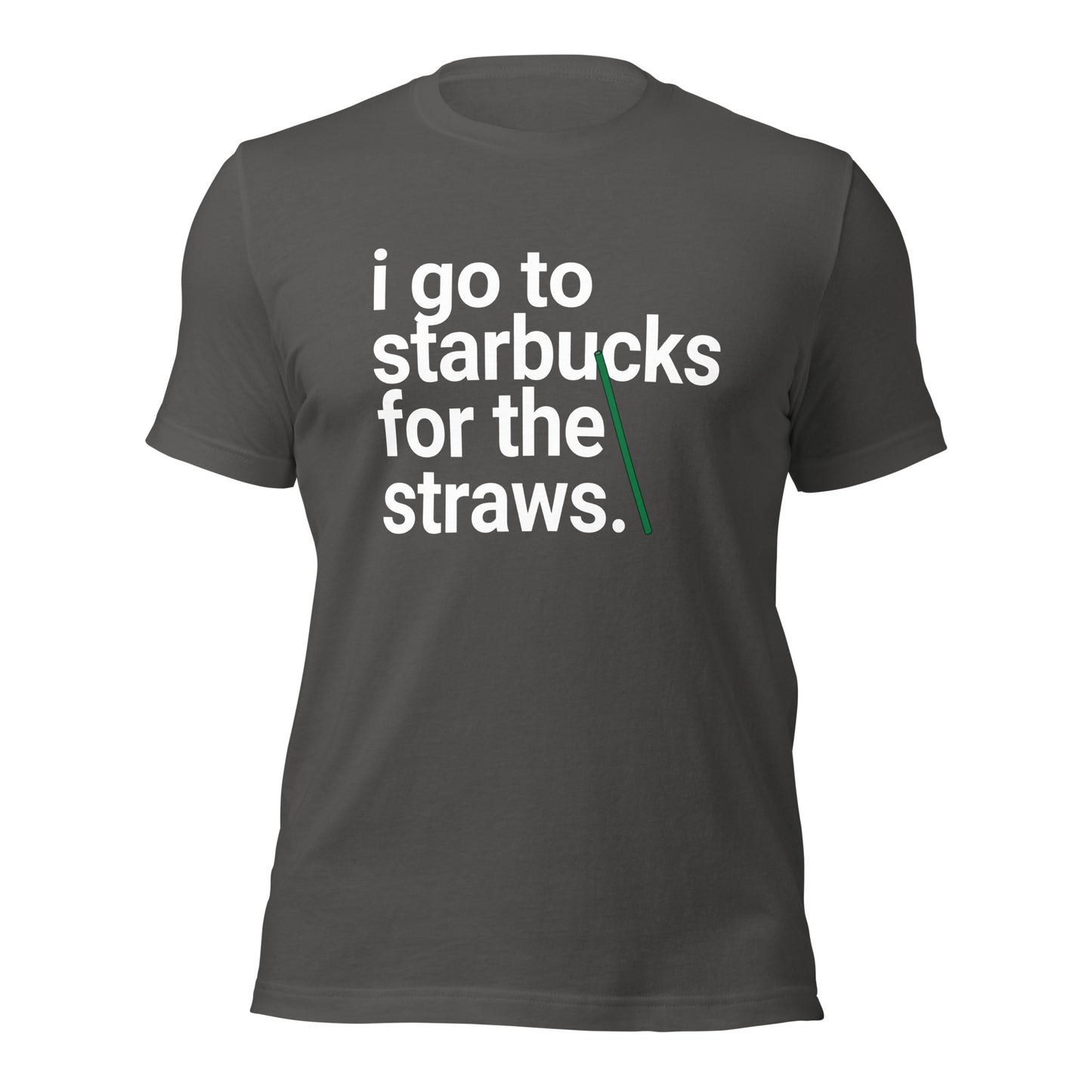 I go to Starbucks for the STRAWS Unisex t-shirt