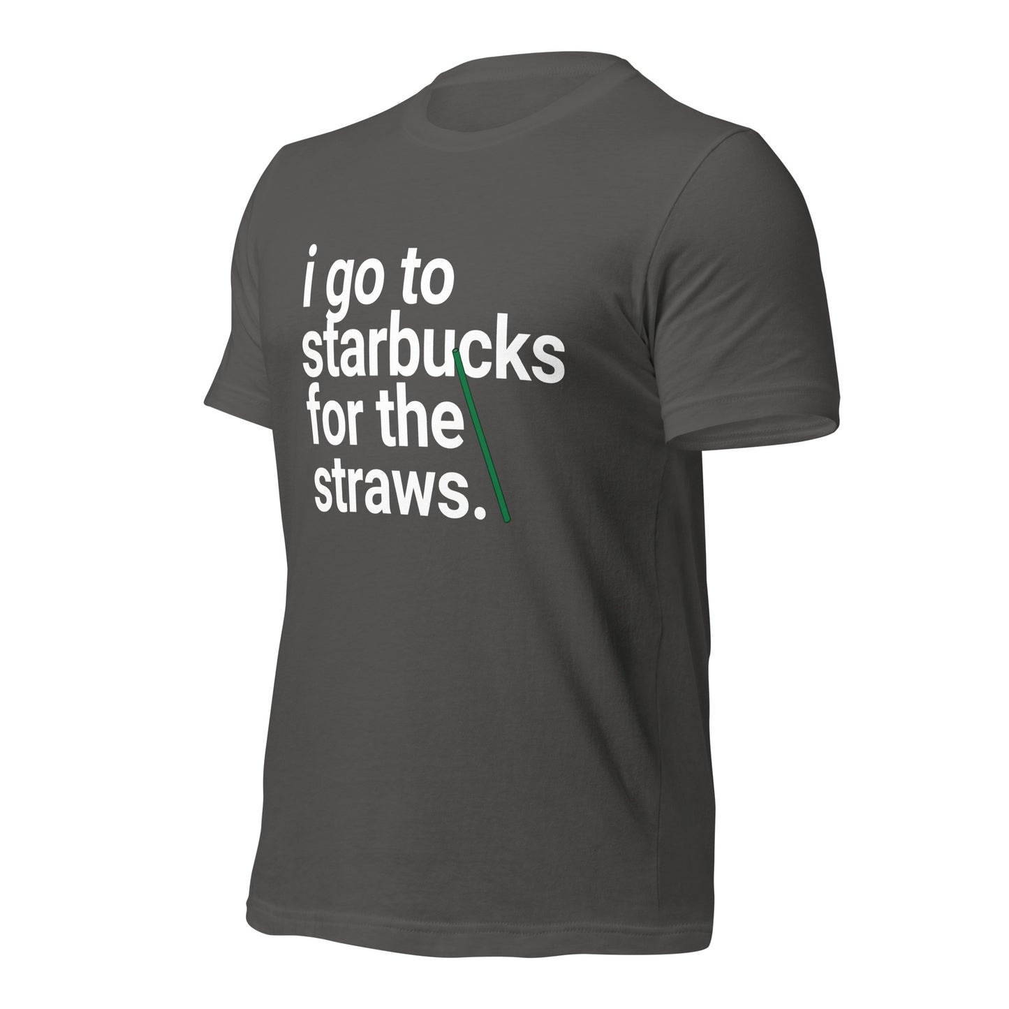 I go to Starbucks for the STRAWS Unisex t-shirt