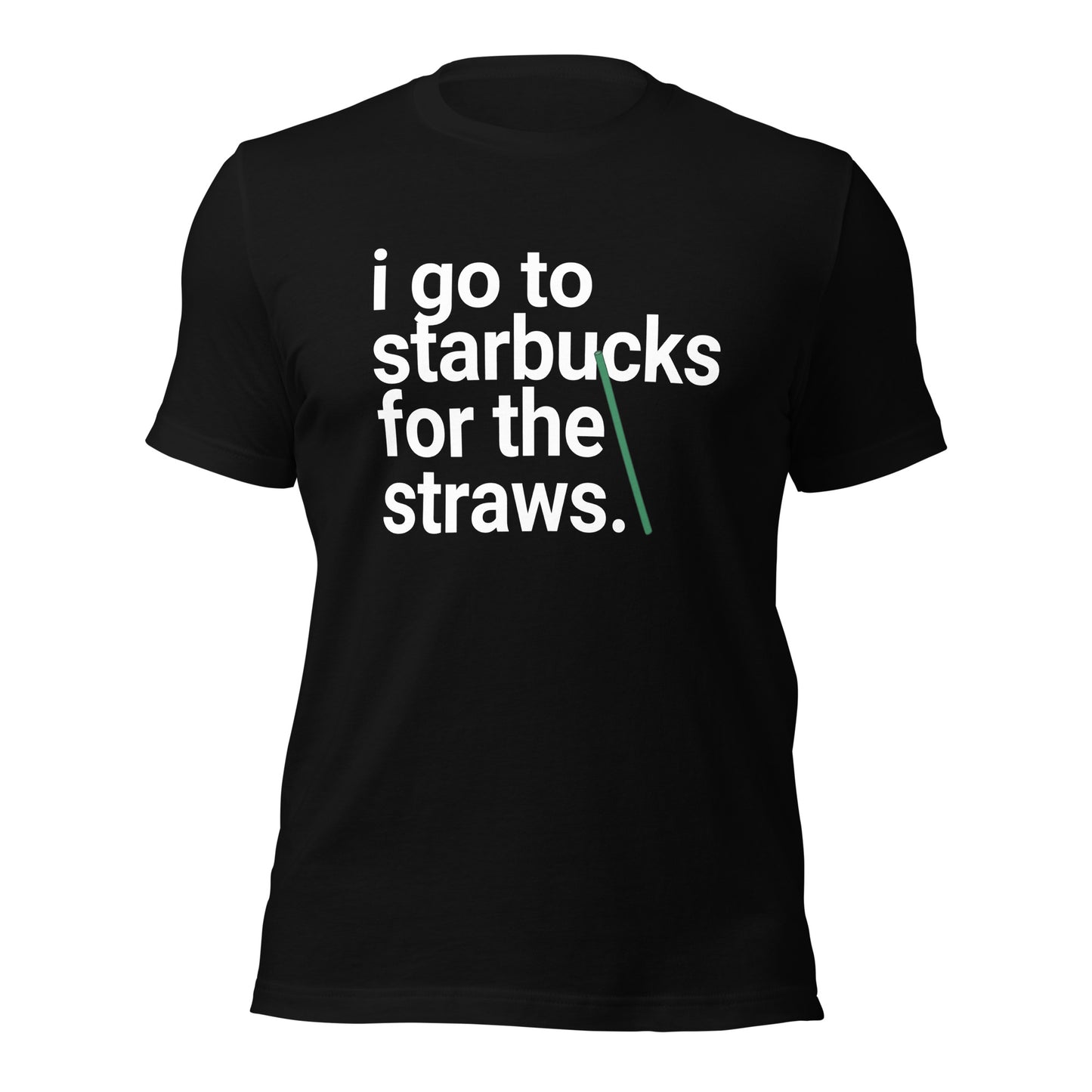 I go to Starbucks for the STRAWS Unisex t-shirt