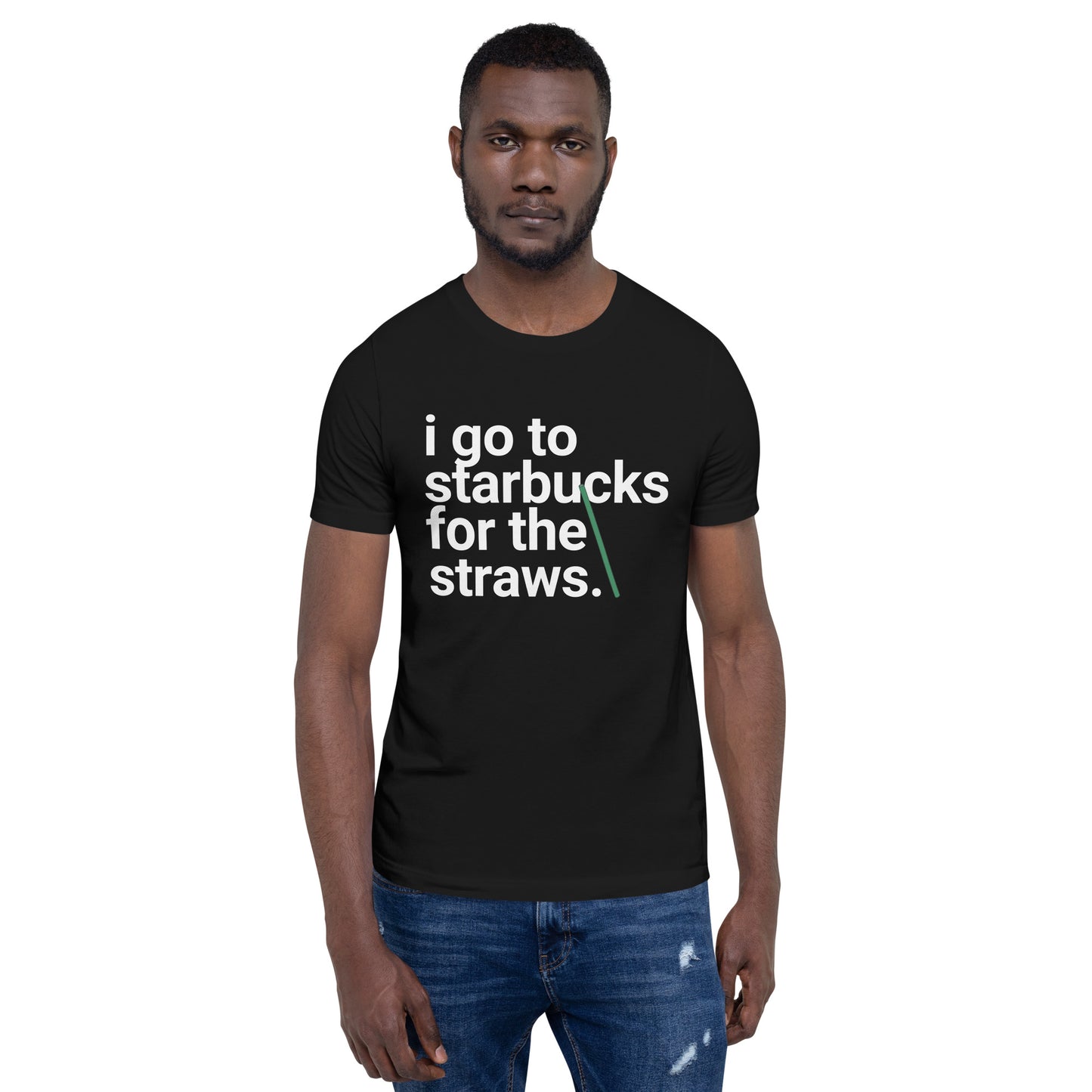 I go to Starbucks for the STRAWS Unisex t-shirt