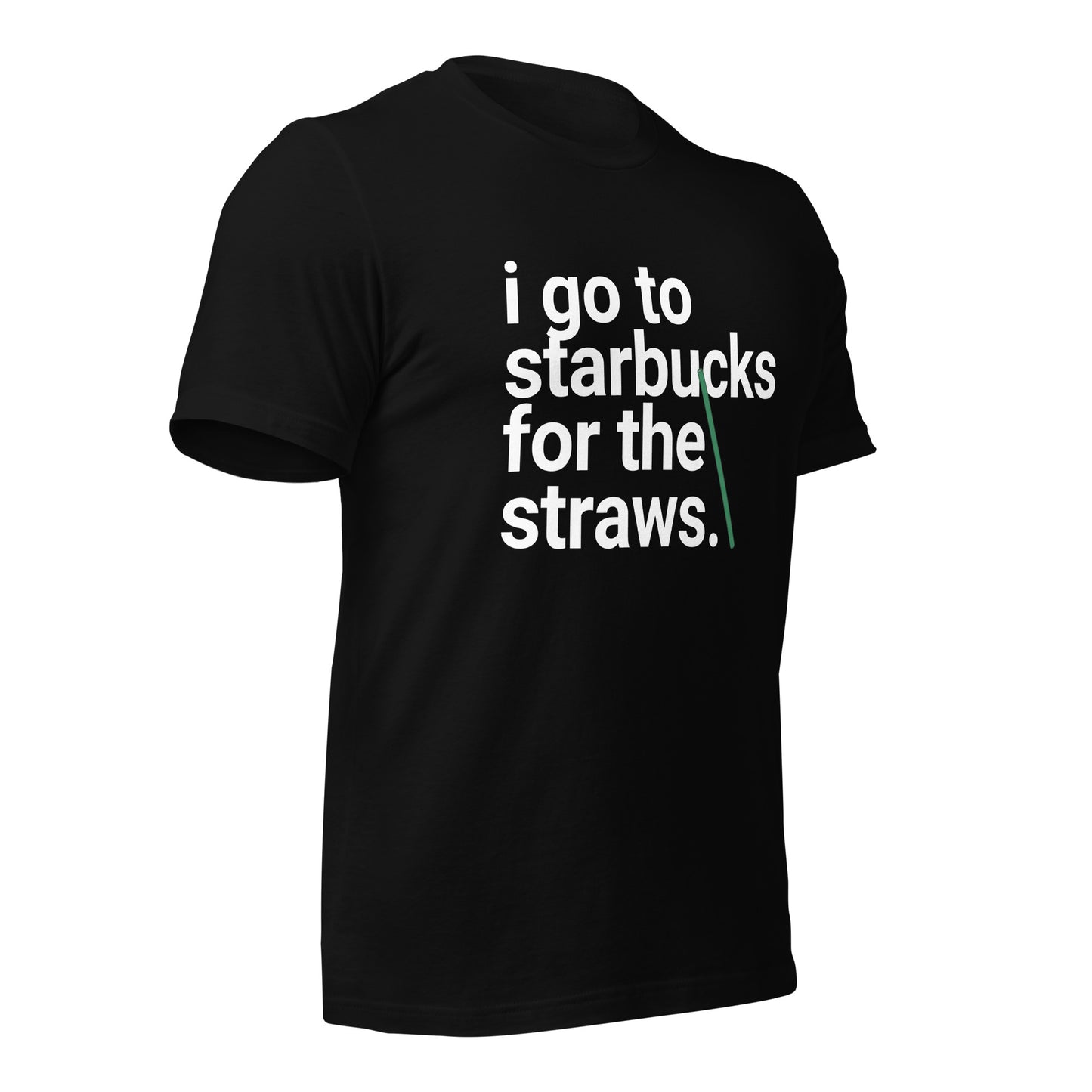 I go to Starbucks for the STRAWS Unisex t-shirt