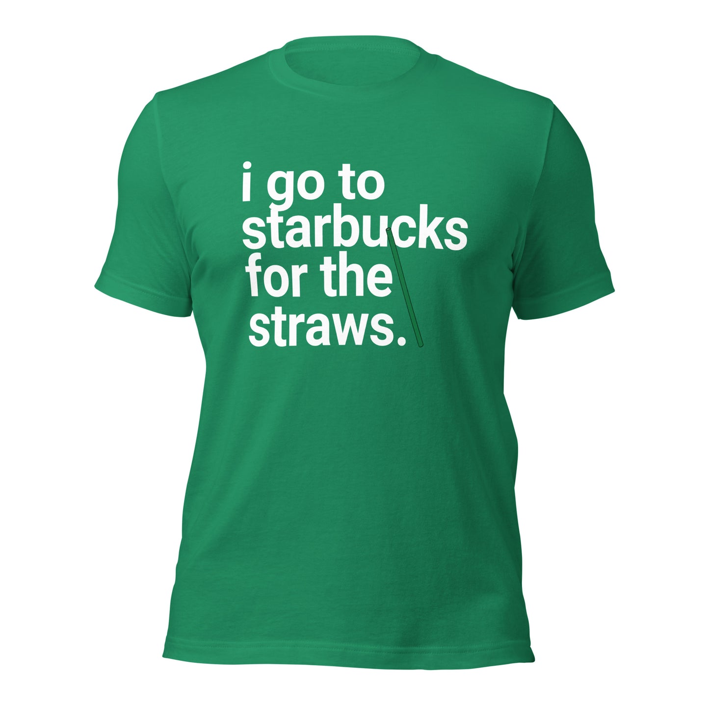 I go to Starbucks for the STRAWS Unisex t-shirt