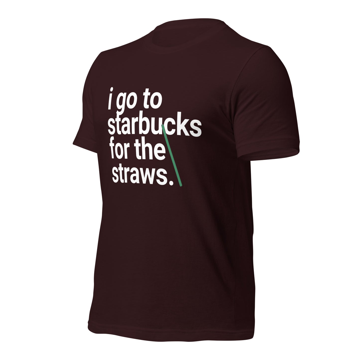 I go to Starbucks for the STRAWS Unisex t-shirt