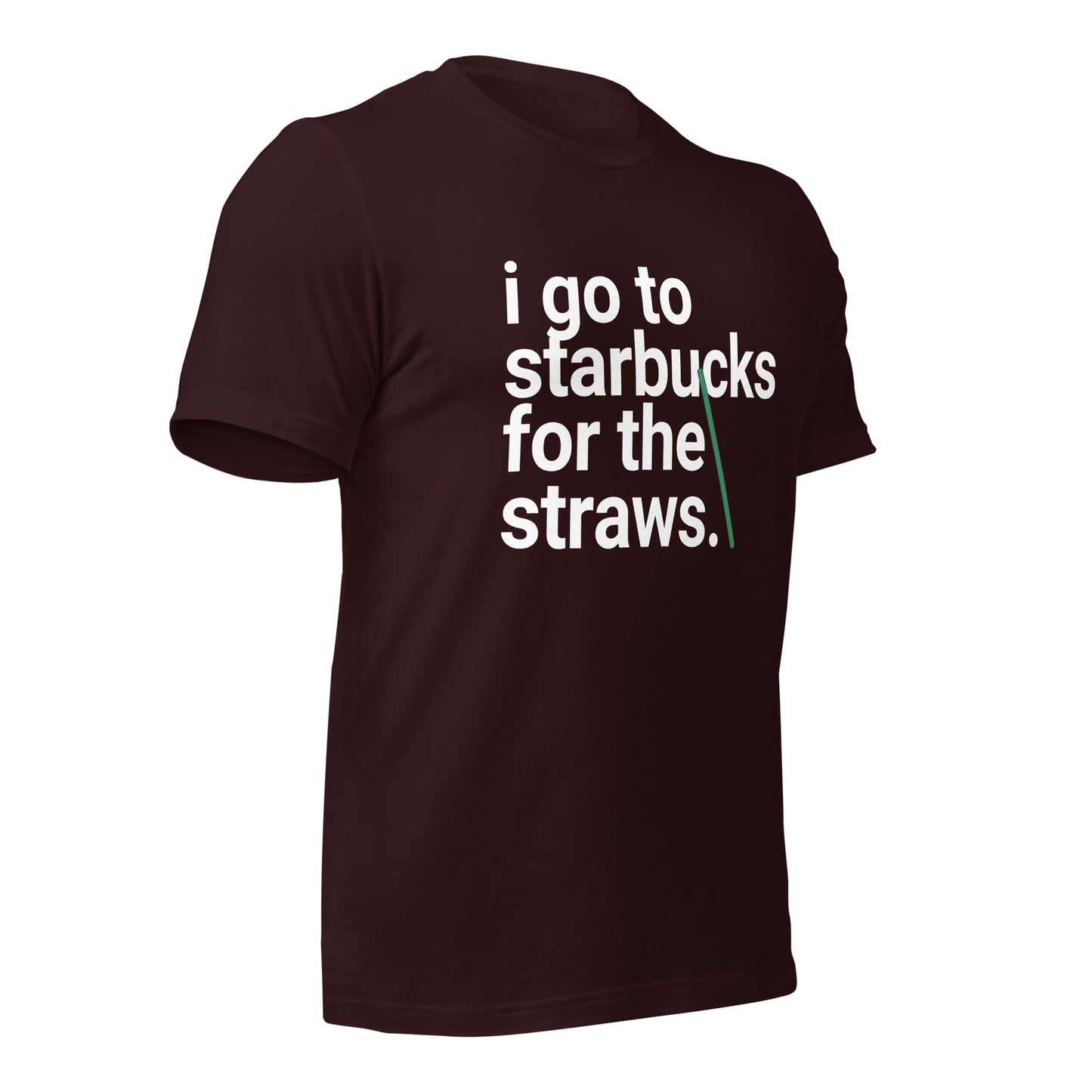 I go to Starbucks for the STRAWS Unisex t-shirt