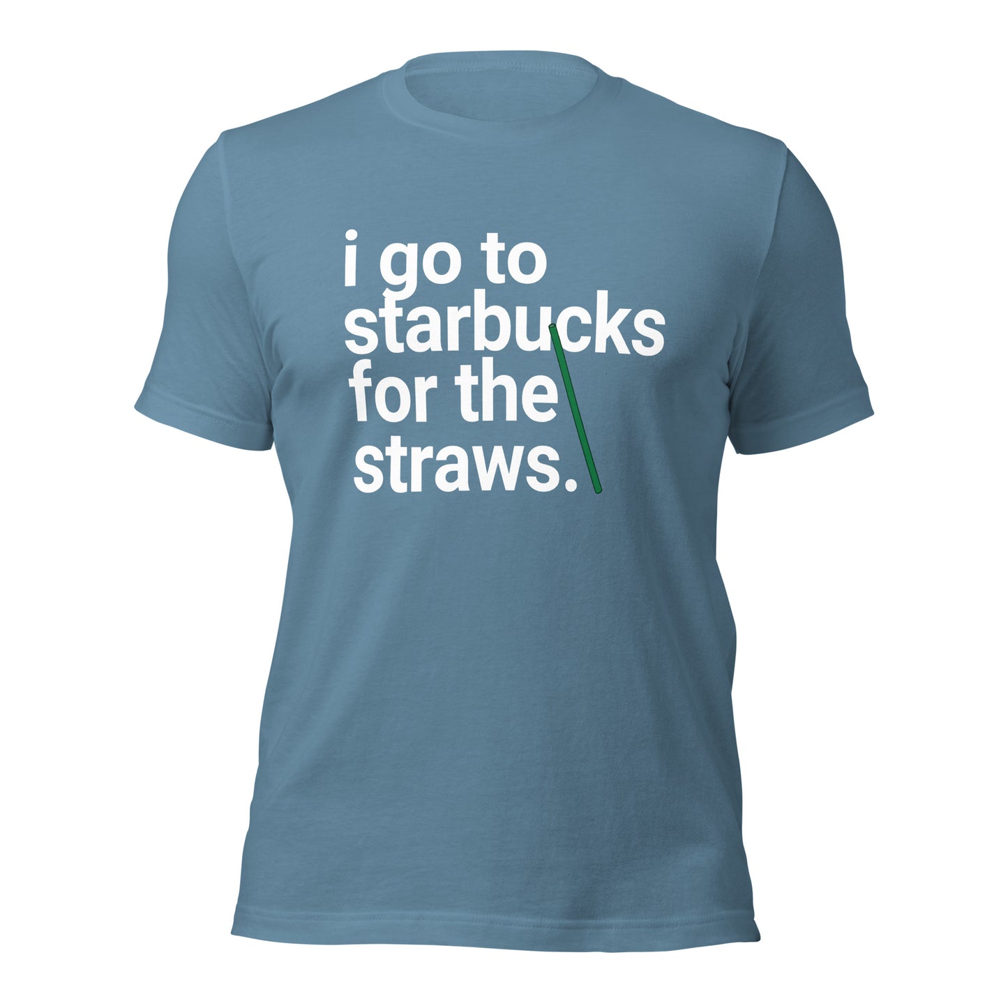 I go to Starbucks for the STRAWS Unisex t-shirt