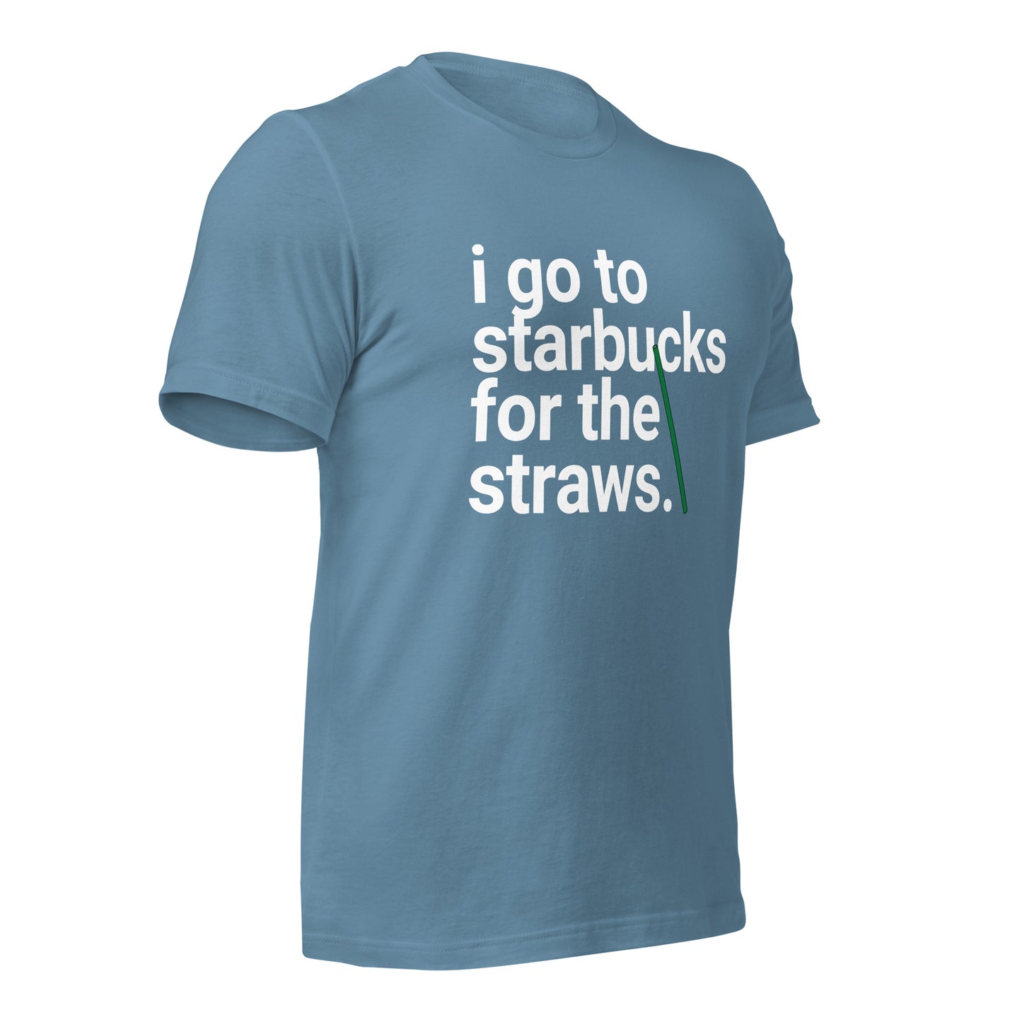 I go to Starbucks for the STRAWS Unisex t-shirt