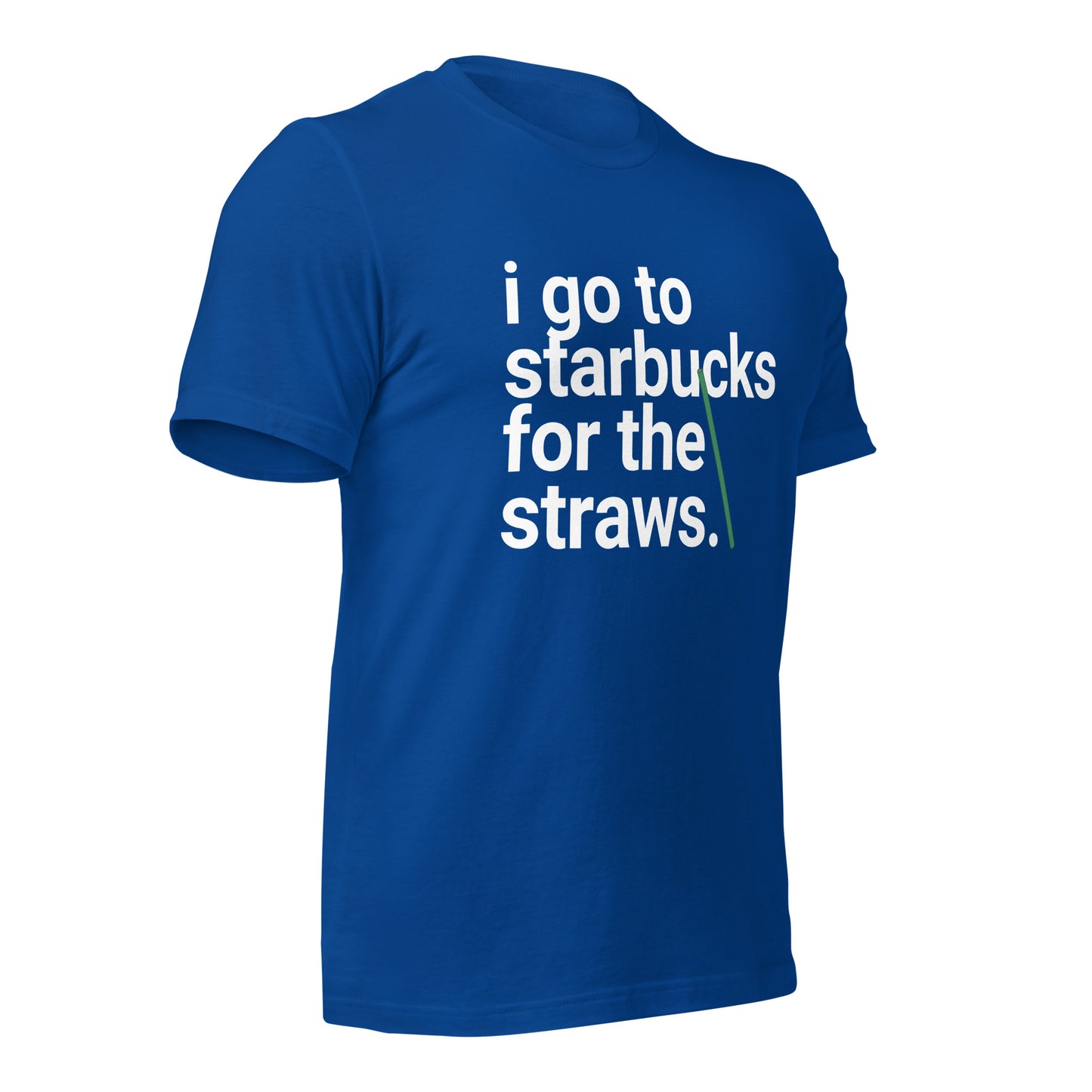 I go to Starbucks for the STRAWS Unisex t-shirt