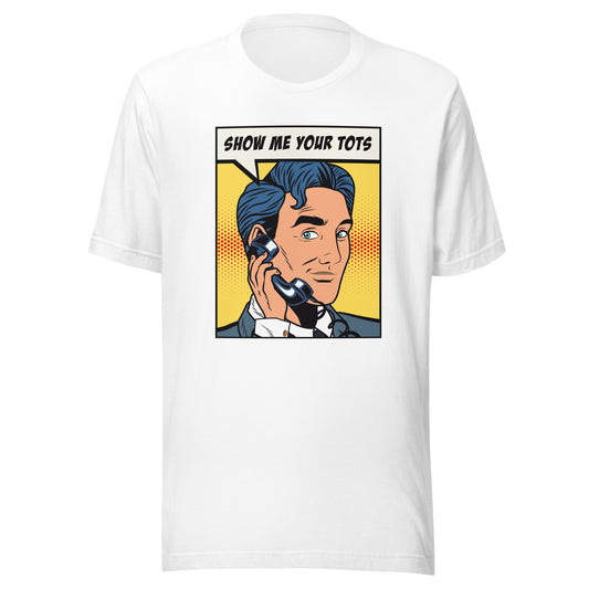 Show Me Your Tots pop art Unisex t-shirt