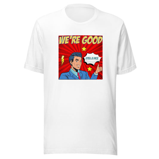 We're Good. Still a dick. pop art culture Unisex t-shirt