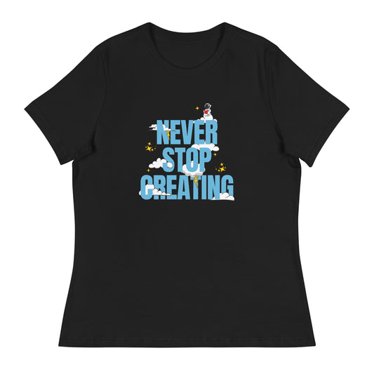 NEVER Stop Creating Women's Relaxed T-Shirt