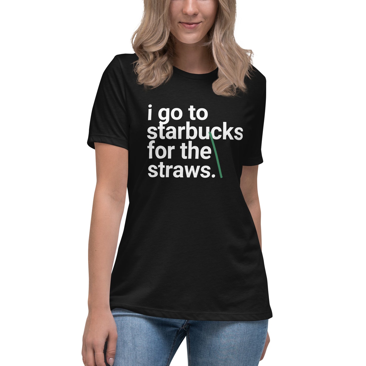 I go to Starbucks for the straws Women's Relaxed T-Shirt