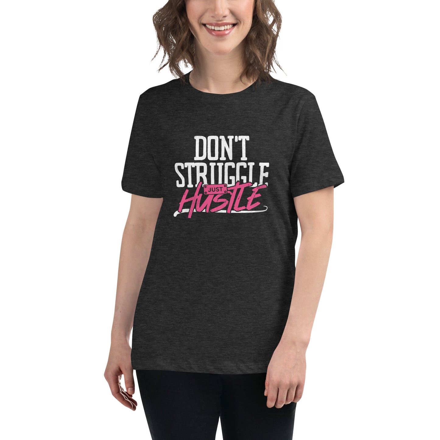 DON'T Struggle Just HUSTLE Women's Relaxed T-Shirt