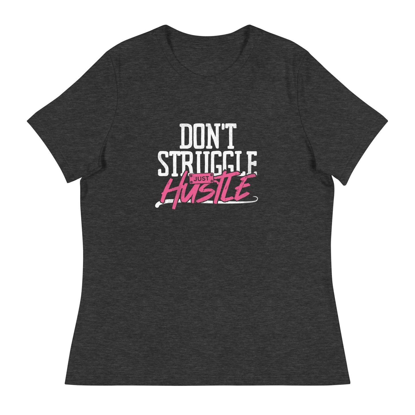 DON'T Struggle Just HUSTLE Women's Relaxed T-Shirt