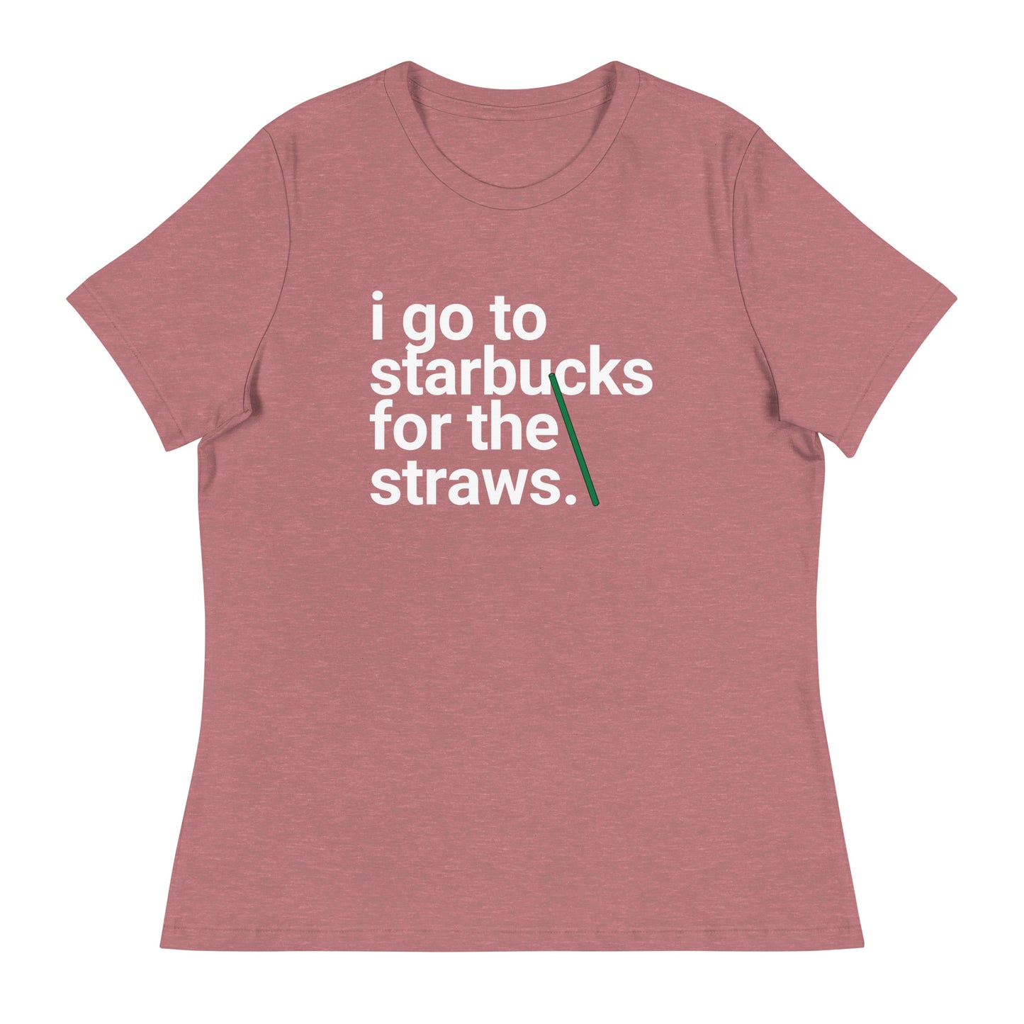 I go to Starbucks for the straws Women's Relaxed T-Shirt