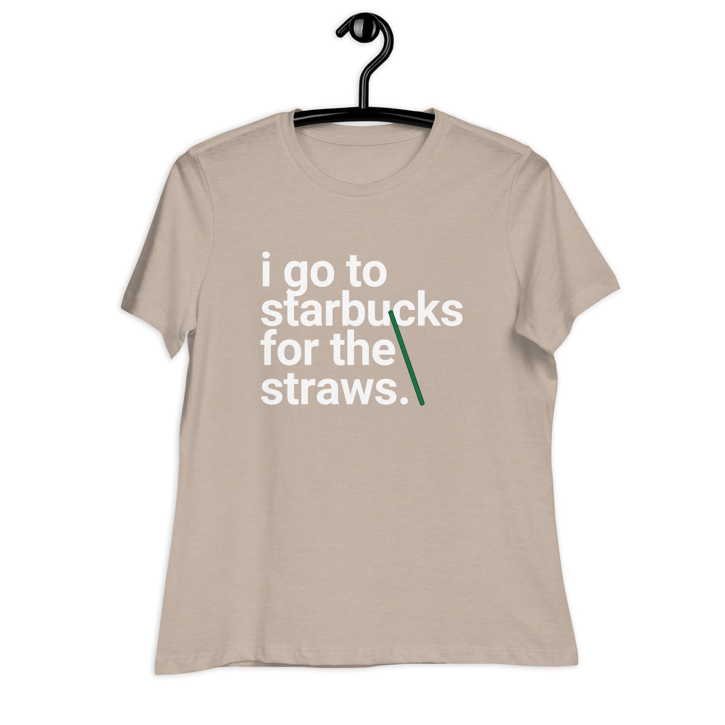 I go to Starbucks for the straws Women's Relaxed T-Shirt