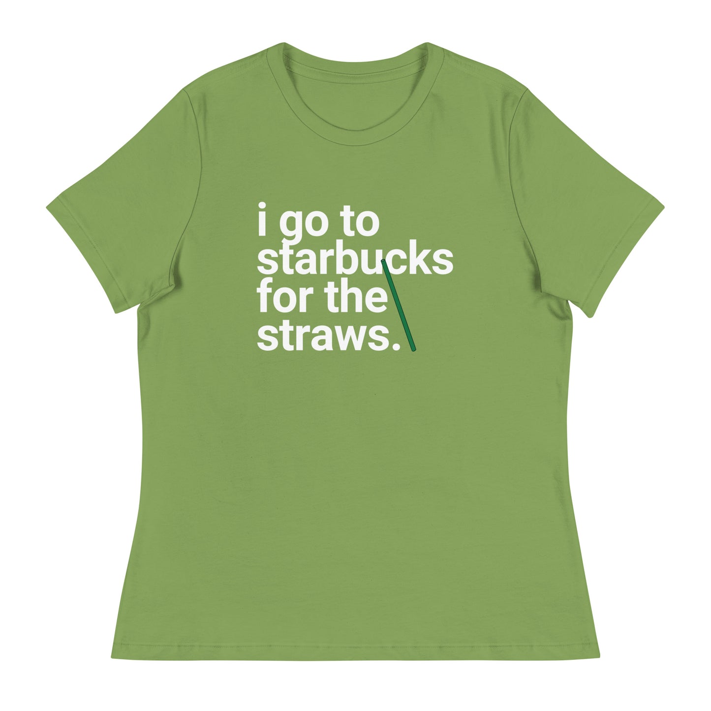 I go to Starbucks for the straws Women's Relaxed T-Shirt