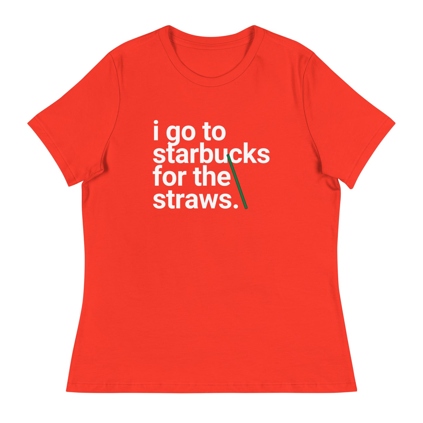 I go to Starbucks for the straws Women's Relaxed T-Shirt